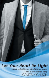 Laisse la lumière entrer dans ton cur: Let Your Heart Be Light (Les frères Kelly) (French Edition)