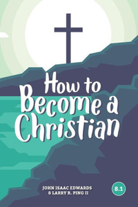 How To Become A Christian: 8.1 How To Become A Christian: 8.1