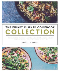 Kidney Disease Cookbook Collection: The Best Kidney-Friendly Recipes From The Essential Kidney Disease Cookbook & The Kidney Diet Cookbook For Two (The Kidney Diet & Kidney Disease Cookbook Series) Kidney Disease Cookbook Collection: The Best Kidney-Friendly Recipes From The Essential Kidney Disease Cookbook & The Kidney Diet Cookbook For Two (The Kidney Diet & Kidney Disease Cookbook Series)