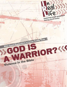 God is a Warrior?: Violence in the Bible (In Real Life: Exploring tough questions facing youth today)