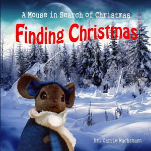 Finding Christmas: A Mouse in Search of Christmas Finding Christmas: A Mouse in Search of Christmas