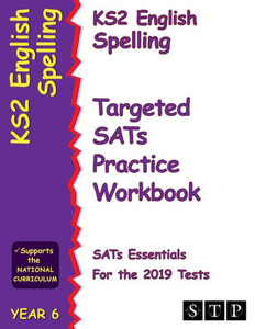 KS2 English Spelling Targeted SATs Practice Workbook for the 2019 Tests (Year 6) (STP KS2 English SATs Essentials) KS2 English Spelling Targeted SATs Practice Workbook for the 2019 Tests (Year 6) (STP KS2 English SATs Essentials)