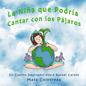 La Niña que Podría Cantar con los Pájaros - Un Cuento Inspirador sobre Rachel Carson (The Girls Who Could) (Spanish Edition)