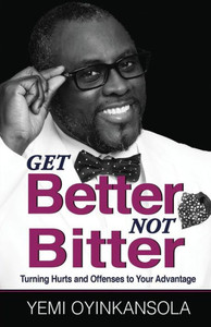 Get Better Not Bitter: Turning Hurts and Offenses to Your Advantage