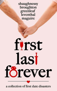 First Last Forever: A Collection of Disastrous First Dates First Last Forever: A Collection of Disastrous First Dates