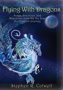 Flying With Dragons: Notes , Practices, and Anecdotes from the Xiu Lian Purification Journey Flying With Dragons: Notes , Practices, and Anecdotes from the Xiu Lian Purification Journey