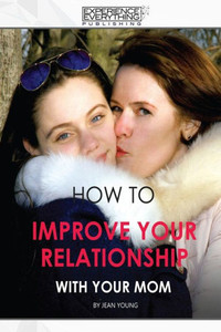 How to improve your relationship with your mom How to improve your relationship with your mom