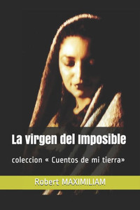 La virgen del Imposible: coleccion « Cuentos de mi tierra» (Spanish Edition) La virgen del Imposible: coleccion « Cuentos de mi tierra» (Spanish Edition)