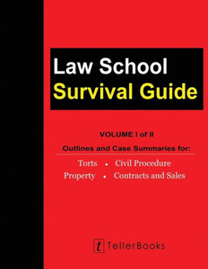 Law School Survival Guide (Volume I of II): Outlines and Case Summaries for Torts, Civil Procedure, Property, Contracts and Sales (Law School Survival Guides) Law School Survival Guide (Volume I of II): Outlines and Case Summaries for Torts, Civil Procedure, Property, Contracts and Sales (Law School Survival Guides)