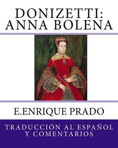 Donizetti: Anna Bolena: Traduccion al Espanol y Comentarios (Opera en Espanol) (Spanish Edition) Donizetti: Anna Bolena: Traduccion al Espanol y Comentarios (Opera en Espanol) (Spanish Edition)