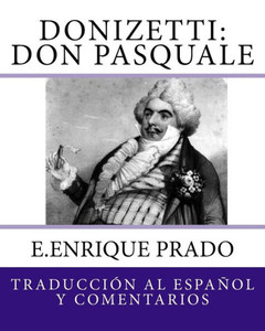 Donizetti: Don Pasquale: Traduccion al Espanol y Comentarios (Opera en Espanol) (Spanish Edition) Donizetti: Don Pasquale: Traduccion al Espanol y Comentarios (Opera en Espanol) (Spanish Edition)