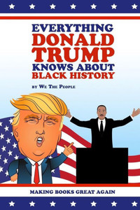 Everything Donald Trump Knows About Black History (Everything Donald Trump Know About)