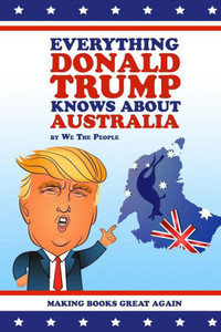 Everything Donald Trump Knows About Australia Everything Donald Trump Knows About Australia