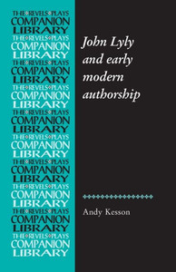 John Lyly and early modern authorship (Revels Plays Companion Library) John Lyly and early modern authorship (Revels Plays Companion Library)