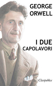 George Orwell - I due capolavori: La fattoria degli animali - 1984 (Classipublica) (Italian Edition)