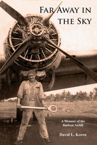Far Away in the Sky: A Memoir of the Biafran Airlift Far Away in the Sky: A Memoir of the Biafran Airlift