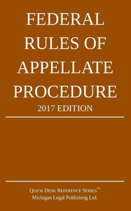 Federal Rules of Appellate Procedure; 2017 Edition Federal Rules of Appellate Procedure; 2017 Edition