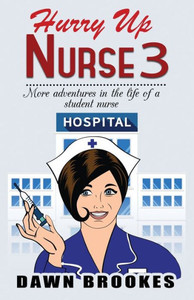Hurry up Nurse 3: More adventures in the life of a student nurse Hurry up Nurse 3: More adventures in the life of a student nurse