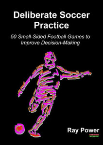 Deliberate Soccer Practice: 50 Small-Sided Football Games to Improve Decision-Making (Soccer Coaching) Deliberate Soccer Practice: 50 Small-Sided Football Games to Improve Decision-Making (Soccer Coaching)