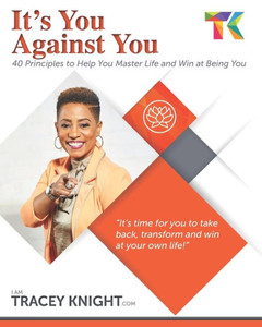 It's You Against You: 40 Principles to Help You Master Your Life and Win at Being You It's You Against You: 40 Principles to Help You Master Your Life and Win at Being You