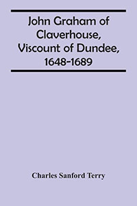 John Graham Of Claverhouse, Viscount Of Dundee, 1648-1689 John Graham Of Claverhouse, Viscount Of Dundee, 1648-1689