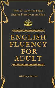 English Fluency For Adult - How to Learn and Speak English Fluently as an Adult English Fluency For Adult - How to Learn and Speak English Fluently as an Adult