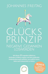 Glücksprinzip - Negative Gedanken loswerden: Mit diesen 10 ungeahnt effektiven Methoden Grübeln stoppen und dein quälendes Gedankenkarussell anhalten, ... und Gelassenheit zu finden (German Edition)