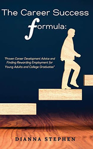 The Career Success Formula: Proven Career Development Advice and Finding Rewarding Employment for Young Adults and College Graduates - Paperback