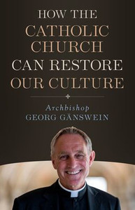 How the Catholic Church Can Restore Our Culture How the Catholic Church Can Restore Our Culture