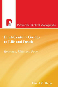 First-Century Guides to Life and Death: Epictetus, Philo and Peter (Paternoster Biblical Monographs)