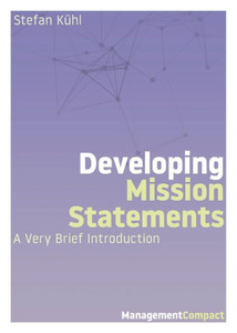 Developing Mission Statements: A Very Brief Introduction (Management Compact) Developing Mission Statements: A Very Brief Introduction (Management Compact)