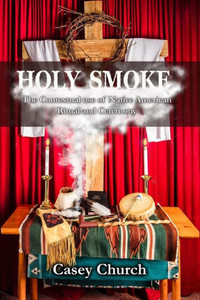 Holy Smoke: The Contextual Use of Native American Ritual and Ceremony Holy Smoke: The Contextual Use of Native American Ritual and Ceremony