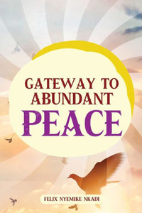 Gateway to Abundant Peace: Essential Keys for Success & Peaceful Life Gateway to Abundant Peace: Essential Keys for Success & Peaceful Life
