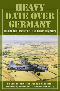 Heavy Date Over Germany: The Life and Times of B-17 Tail Gunner Ray Perry Heavy Date Over Germany: The Life and Times of B-17 Tail Gunner Ray Perry