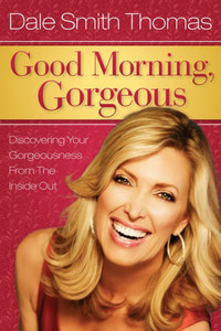 Good Morning Gorgeous: Discovering Your Gorgeousness From the Inside Out Good Morning Gorgeous: Discovering Your Gorgeousness From the Inside Out