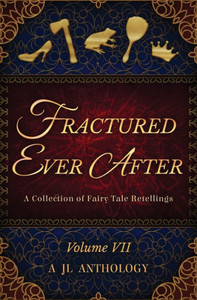 Fractured Ever After: A Collection of Fairy Tale Retellings (Jl Anthology)