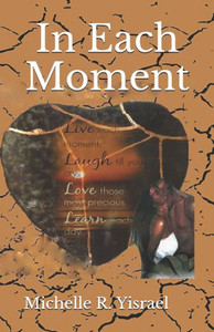 In Each Moment: An Anthology of Short Stories about Life & Love In Each Moment: An Anthology of Short Stories about Life & Love