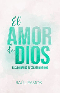 El amor de Dios: Escudriñando el corazón de Dios (Spanish Edition) El amor de Dios: Escudriñando el corazón de Dios (Spanish Edition)