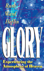Glory: Experiencing the Atmosphere of Heaven Glory: Experiencing the Atmosphere of Heaven