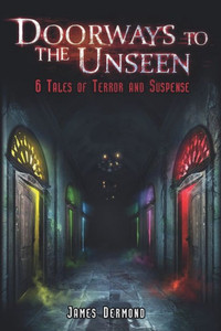 Doorways to the Unseen: 6 Tales of Terror and Suspense Doorways to the Unseen: 6 Tales of Terror and Suspense