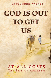 God Is Out to Get Us: At All Costs - The Life of Abraham God Is Out to Get Us: At All Costs - The Life of Abraham