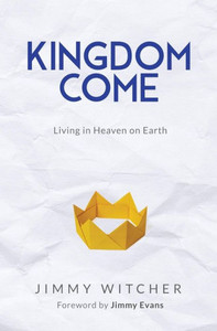 Kingdom Come: Living in Heaven on Earth Kingdom Come: Living in Heaven on Earth