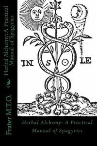 Herbal Alchemy: A Practical Manual of Spagyrics: An illustrated guide to making herbal medicines (Peacock Publishing Alchemy Workbook Series) Herbal Alchemy: A Practical Manual of Spagyrics: An illustrated guide to making herbal medicines (Peacock Publishing Alchemy Workbook Series)
