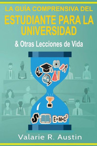 La Guía Comprensiva del Estudiante para la Universidad & Otras Lecciones de Vida (Spanish Edition) La Guía Comprensiva del Estudiante para la Universidad & Otras Lecciones de Vida (Spanish Edition)