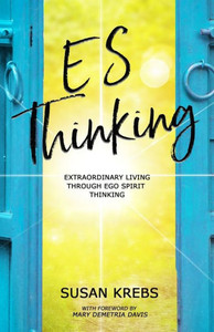 ES Thinking: Extraordinary Living Through Ego Spirit Thinking ES Thinking: Extraordinary Living Through Ego Spirit Thinking
