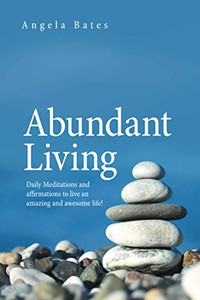 Abundant Living: Daily Meditations and affirmations to live an amazing and awesome life!