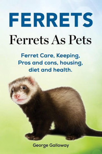 Ferrets. Ferrets As Pets. Ferret Care, Keeping, Pros and cons, housing, diet and health. Ferrets. Ferrets As Pets. Ferret Care, Keeping, Pros and cons, housing, diet and health.