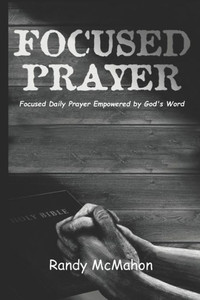 Focused Prayer: Daily Prayer Empowered by God's Word Focused Prayer: Daily Prayer Empowered by God's Word