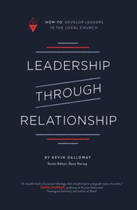 Leadership through Relationship: "How-To" Develop Leaders in the Local Church