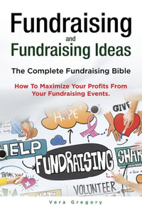 Fundraising and Fundraising Ideas. The Complete Fundraising Bible. How To Maximize Your Profits From Your Fundraising Ideas. Fundraising and Fundraising Ideas. The Complete Fundraising Bible. How To Maximize Your Profits From Your Fundraising Ideas.